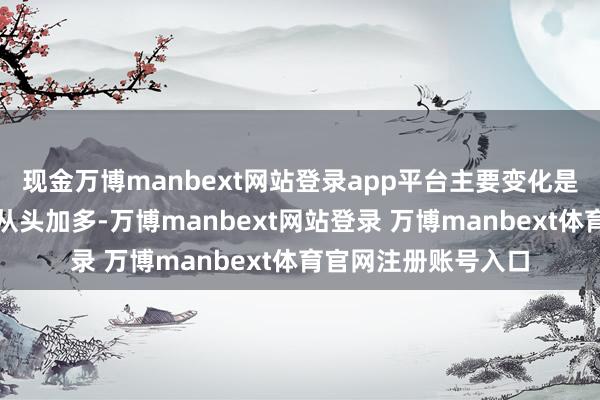 現金萬博manbext網站登錄app平臺主要變化是好意思國概略情味從頭加多-萬博manbext網站登錄 萬博manbext體育官網注冊賬號入口